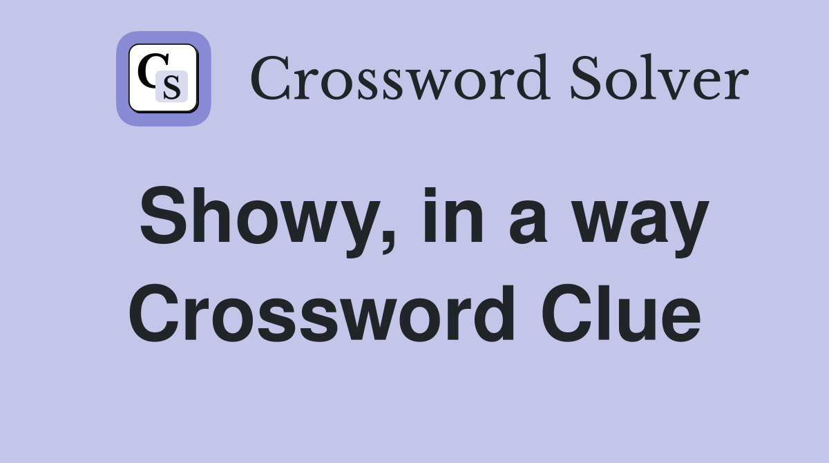 Showy, in a way Crossword Clue