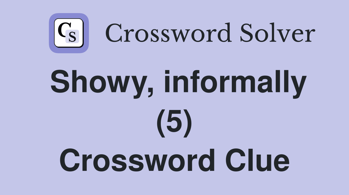 Showy, informally (5) Crossword Clue