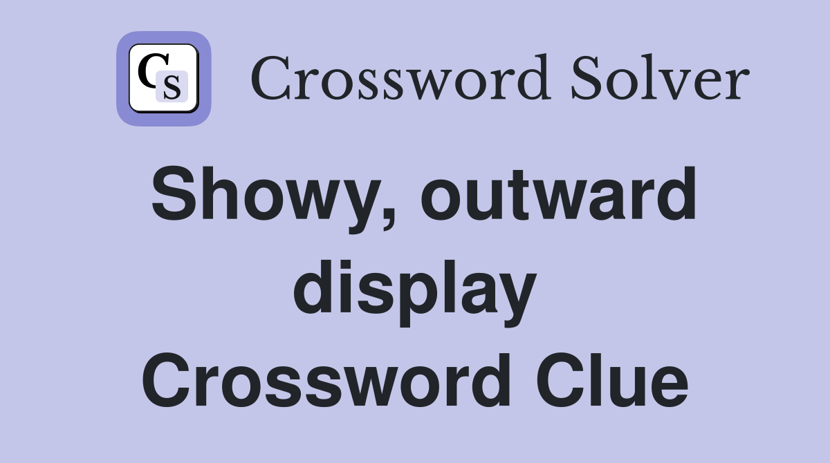 Showy outward display Crossword Clue Answers Crossword Solver
