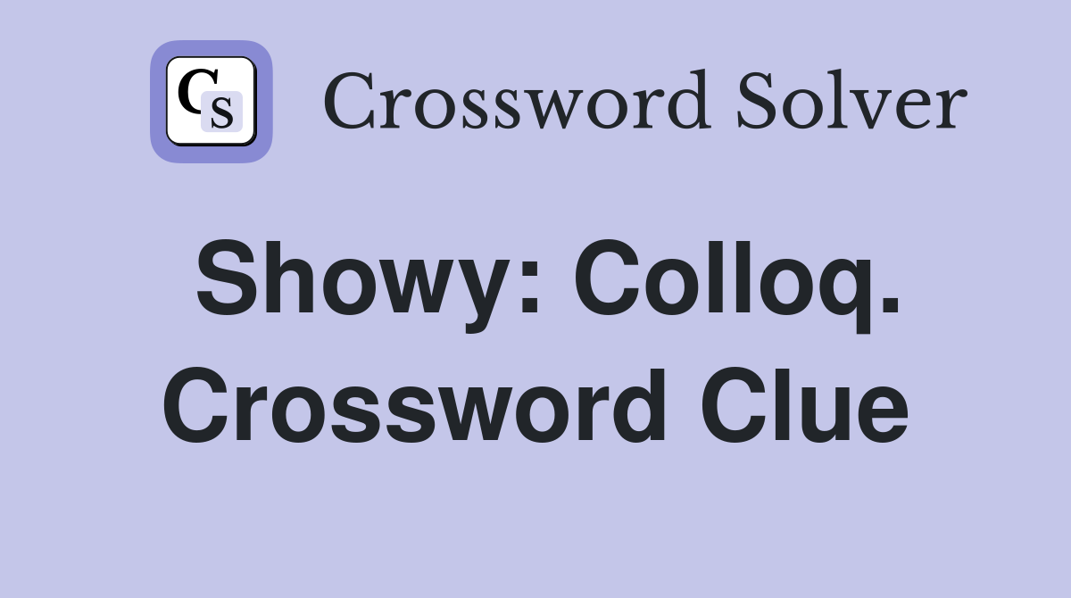 Showy: Colloq. Crossword Clue