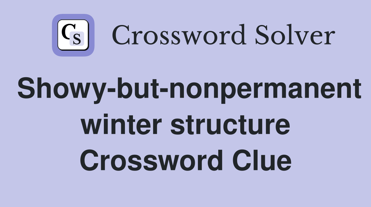 Showy-but-nonpermanent winter structure Crossword Clue