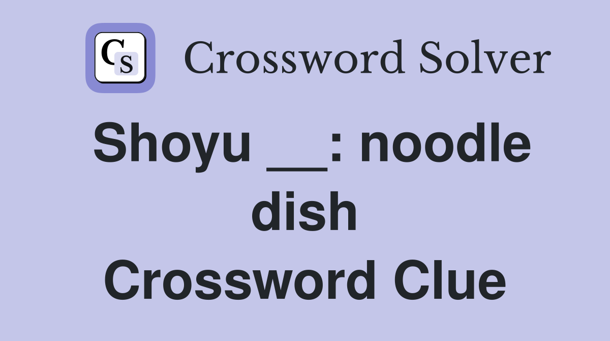 Shoyu __: noodle dish Crossword Clue
