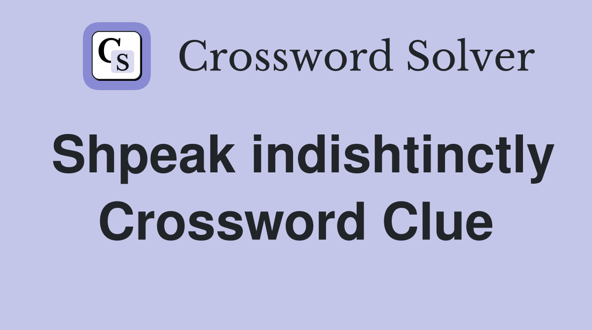 Shpeak indishtinctly Crossword Clue
