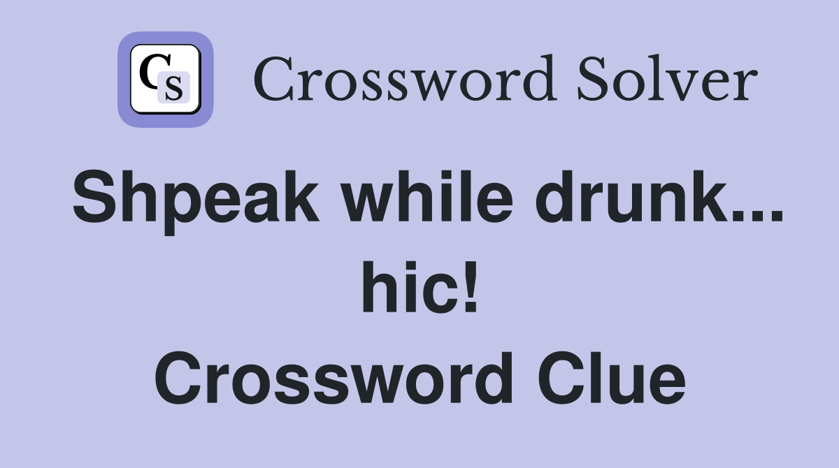 Shpeak while drunk... hic! Crossword Clue