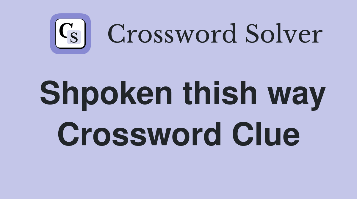 Shpoken thish way Crossword Clue