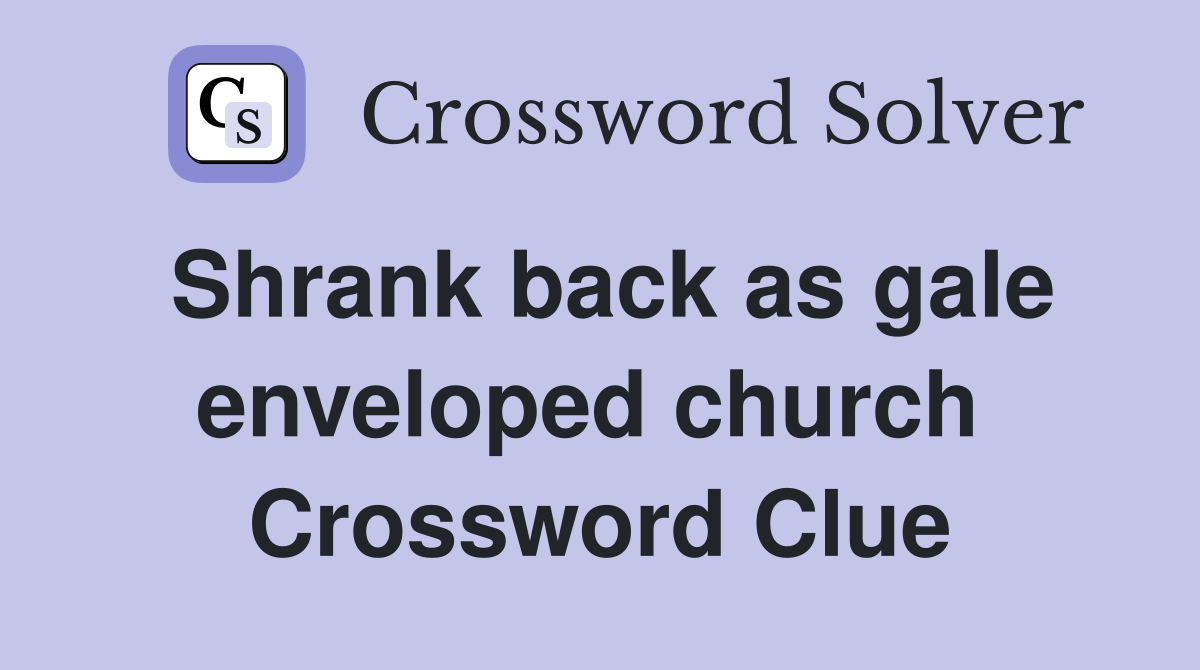 Shrank back as gale enveloped church  Crossword Clue