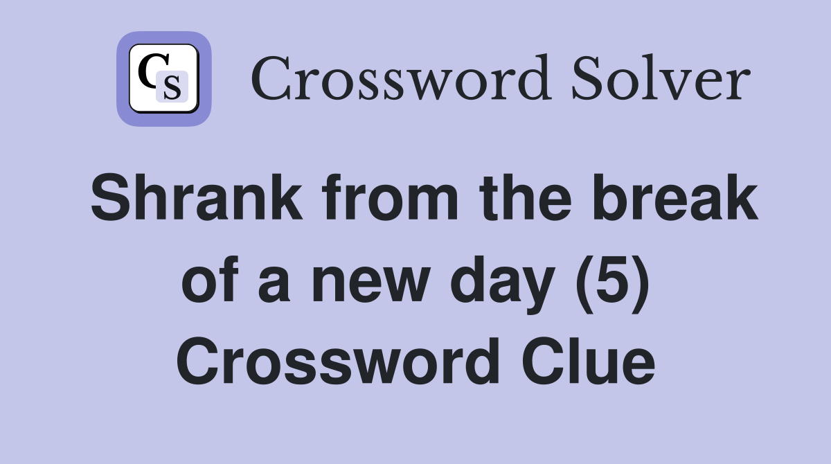 Shrank from the break of a new day (5) Crossword Clue