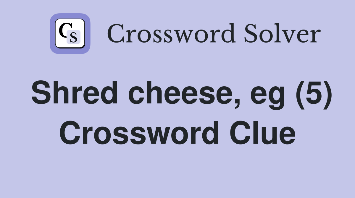 Shred cheese, eg (5) Crossword Clue