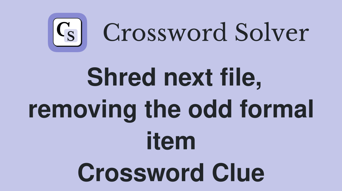 Shred next file, removing the odd formal item Crossword Clue