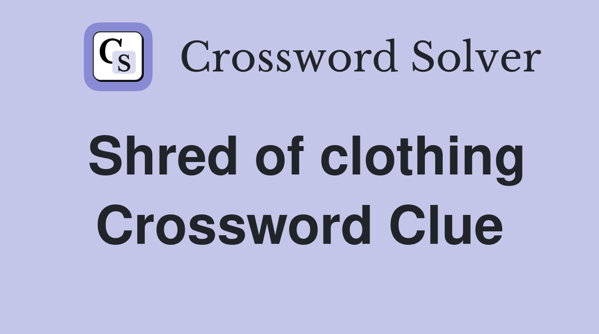 Shred of clothing Crossword Clue