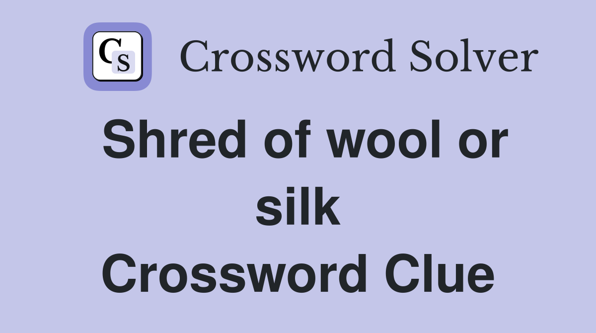 Shred of wool or silk Crossword Clue