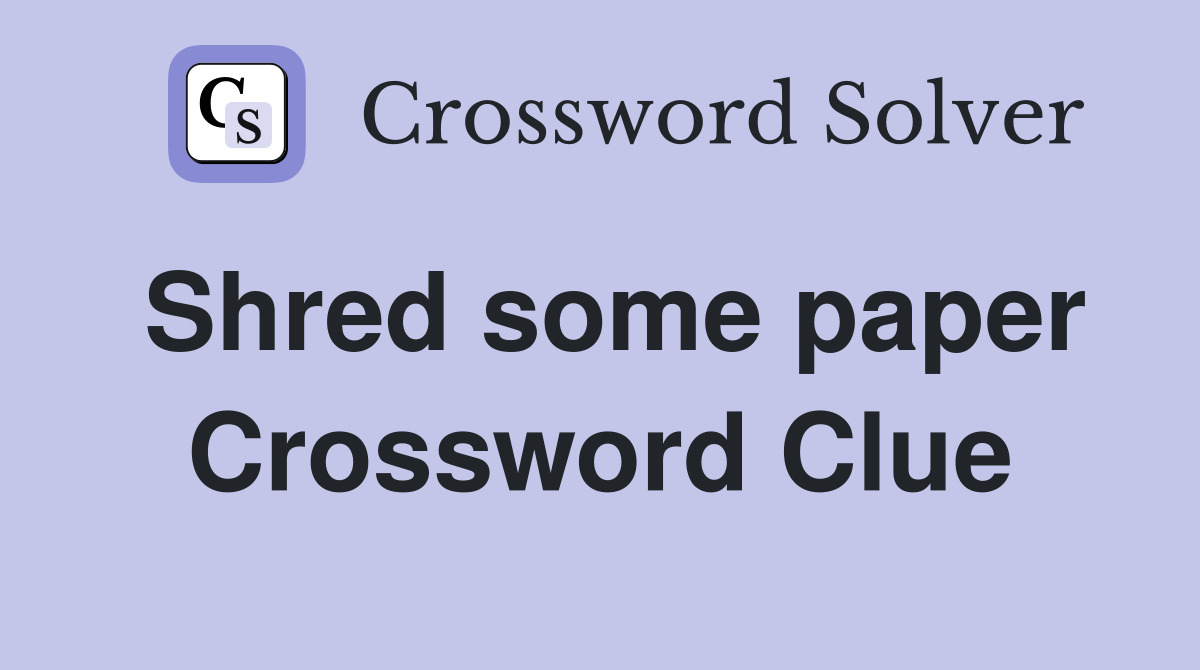 Shred some paper Crossword Clue