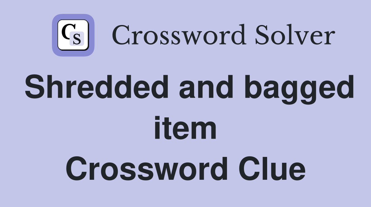 Shredded and bagged item Crossword Clue
