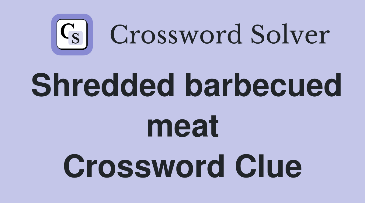 Shredded barbecued meat Crossword Clue