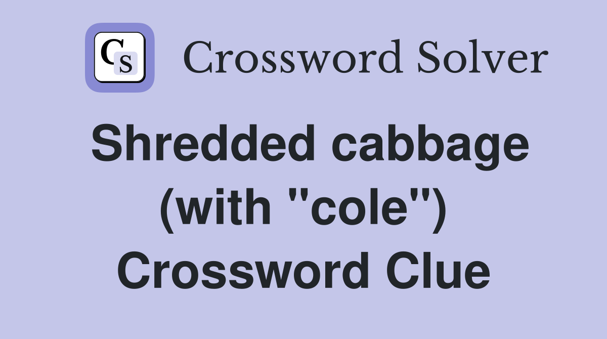 Shredded cabbage (with "cole") Crossword Clue