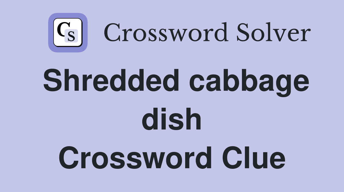 Shredded cabbage dish Crossword Clue