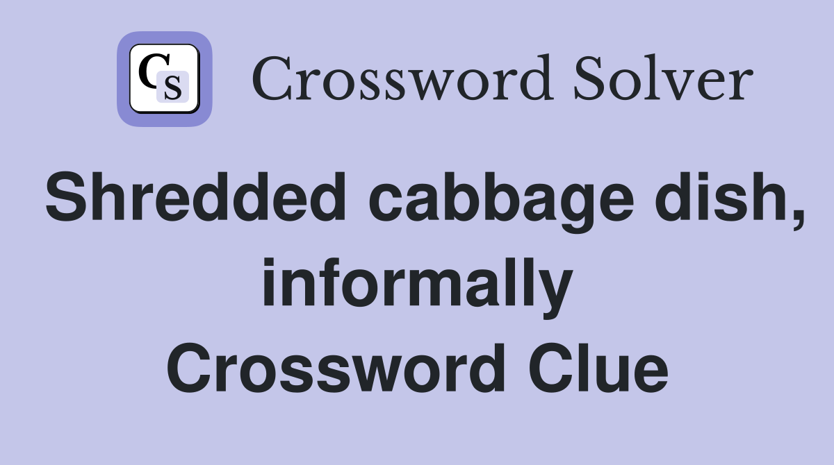 Shredded cabbage dish, informally Crossword Clue