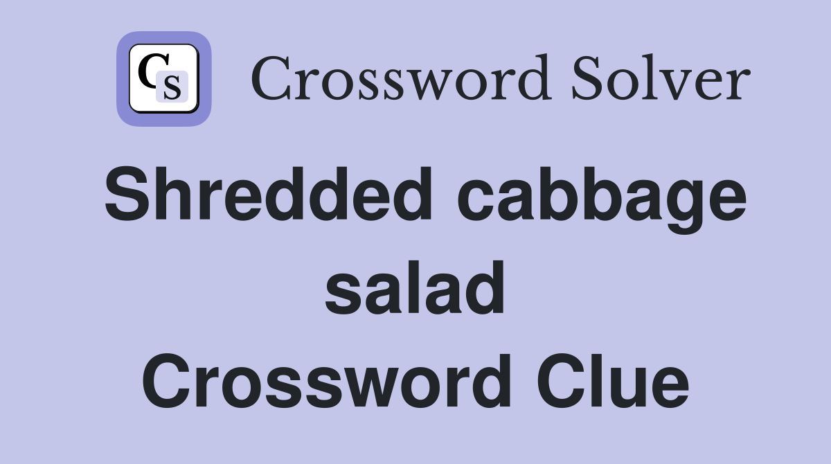 Shredded cabbage salad Crossword Clue