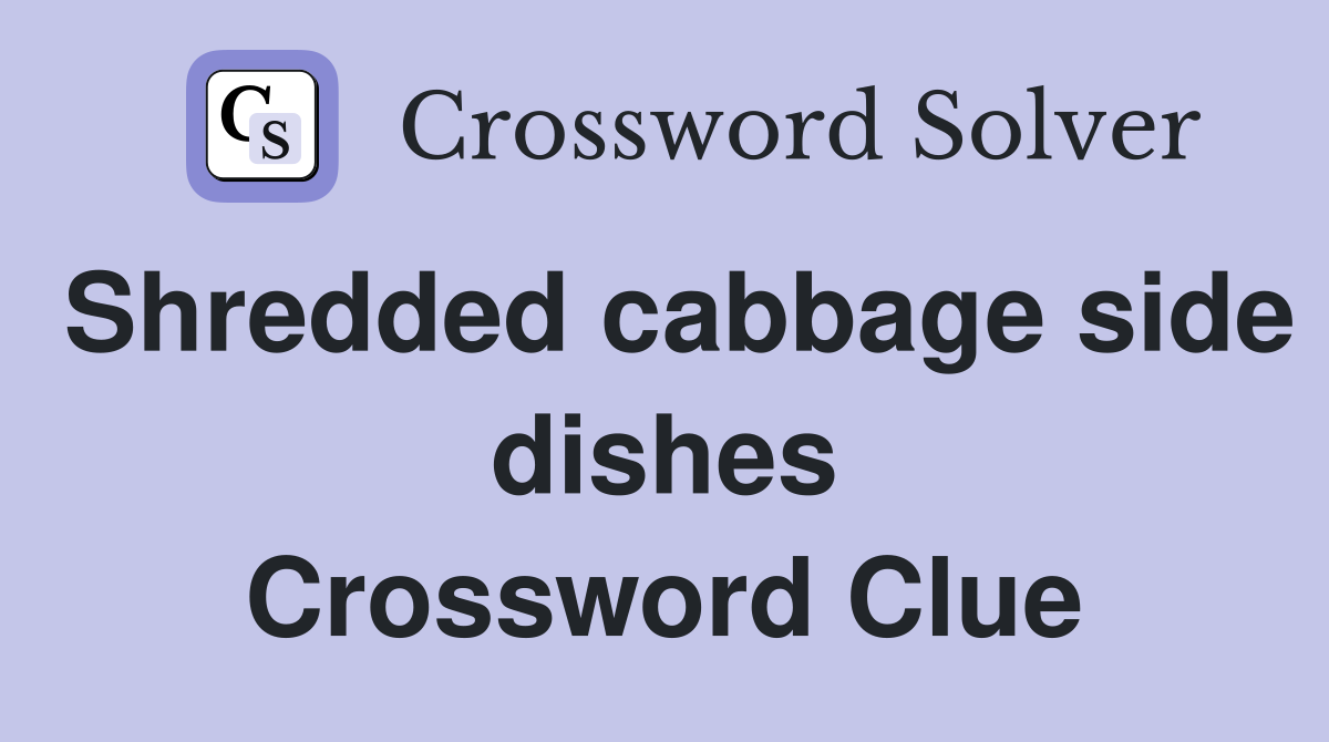 Shredded cabbage side dishes Crossword Clue