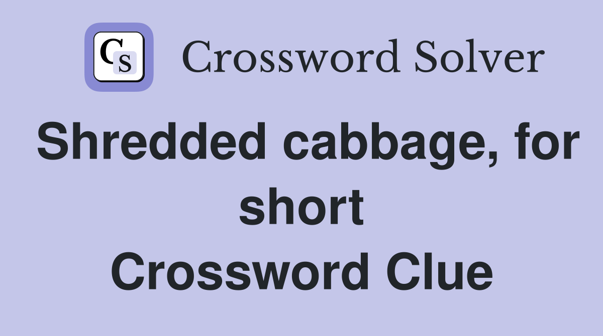 Shredded cabbage, for short Crossword Clue