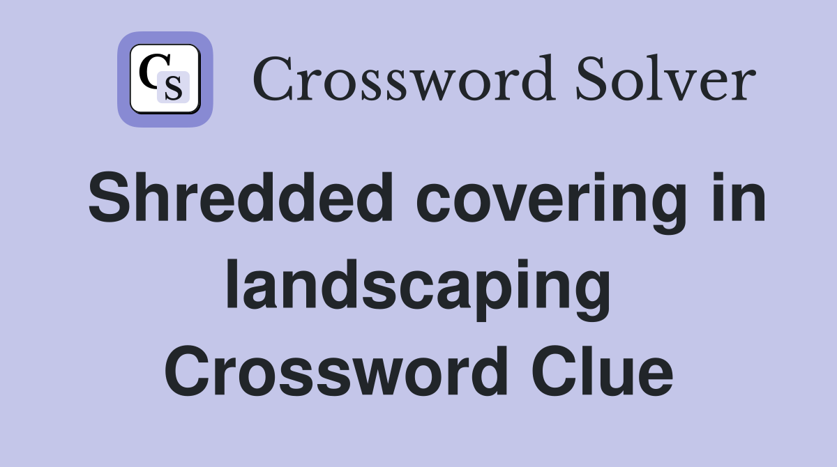 Shredded covering in landscaping Crossword Clue
