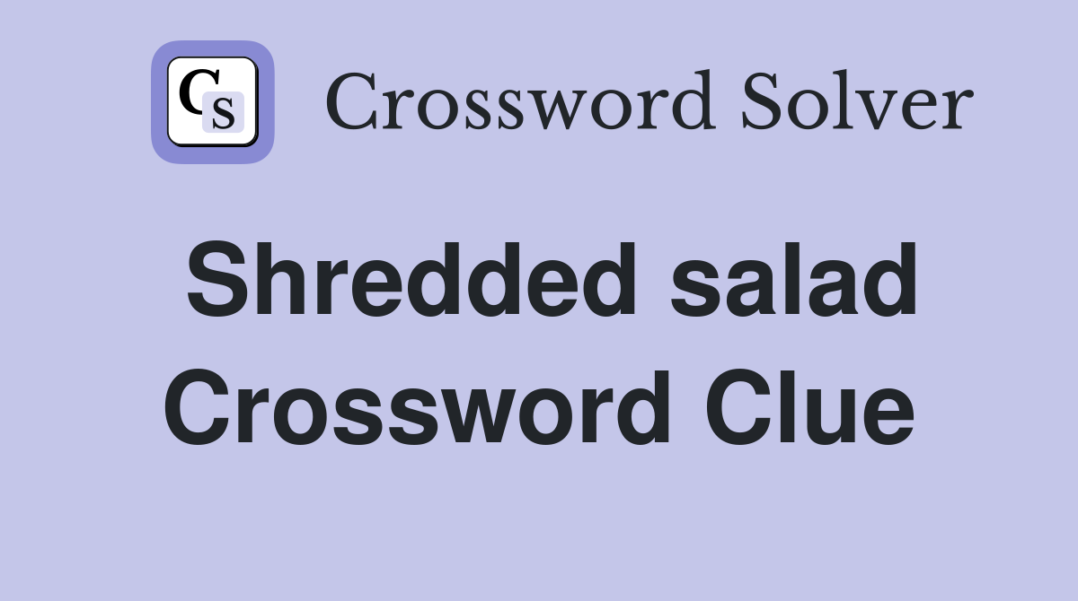 Shredded salad Crossword Clue