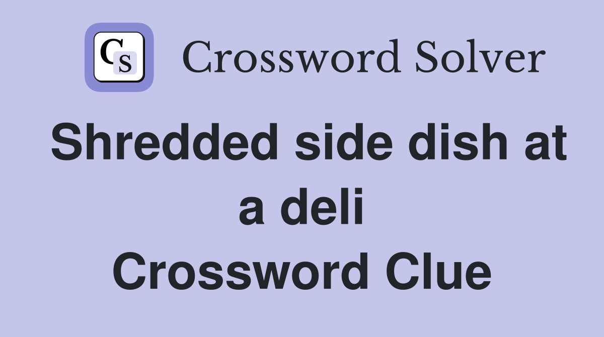 Shredded side dish at a deli Crossword Clue