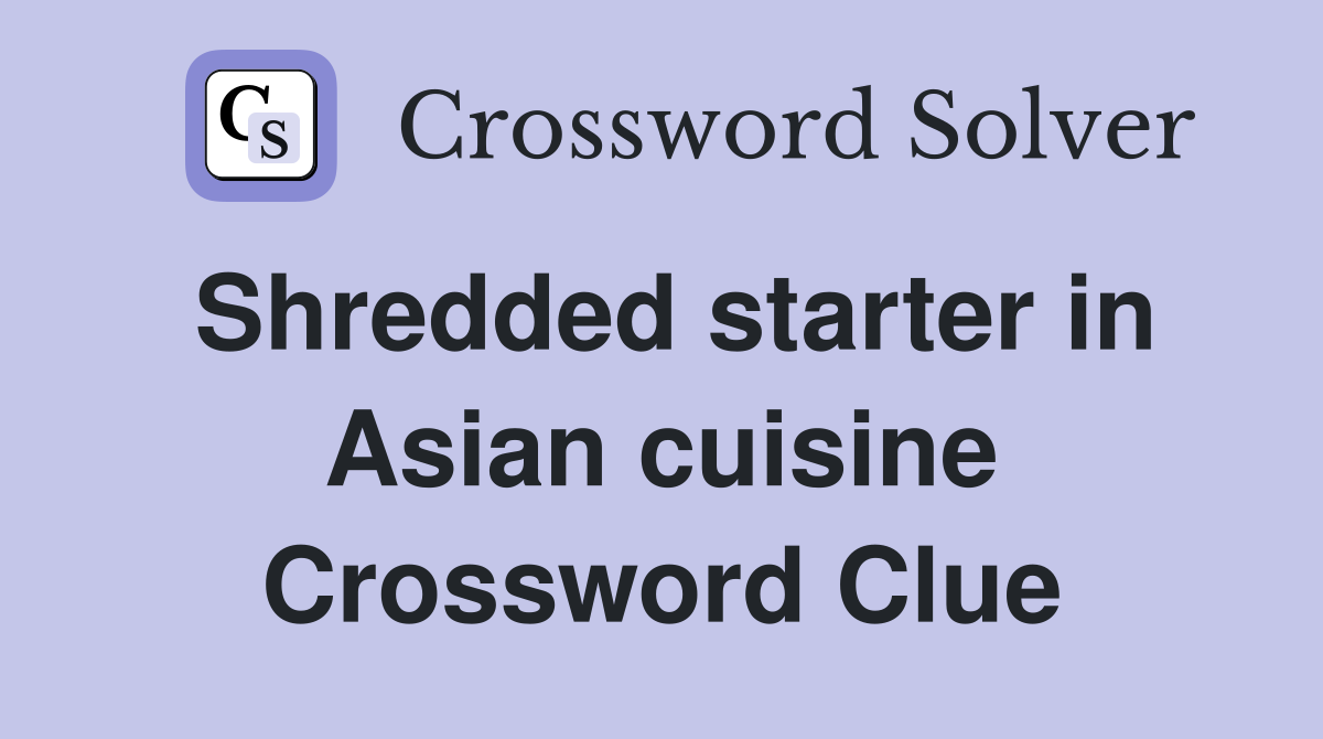 Shredded starter in Asian cuisine Crossword Clue