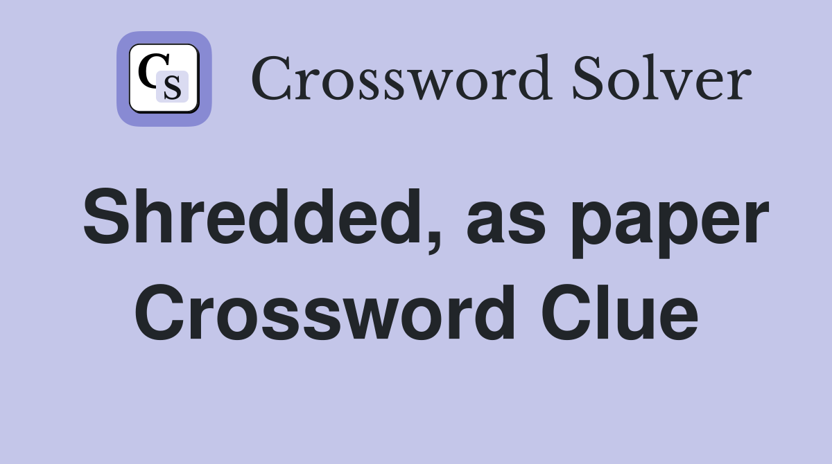 Shredded, as paper Crossword Clue