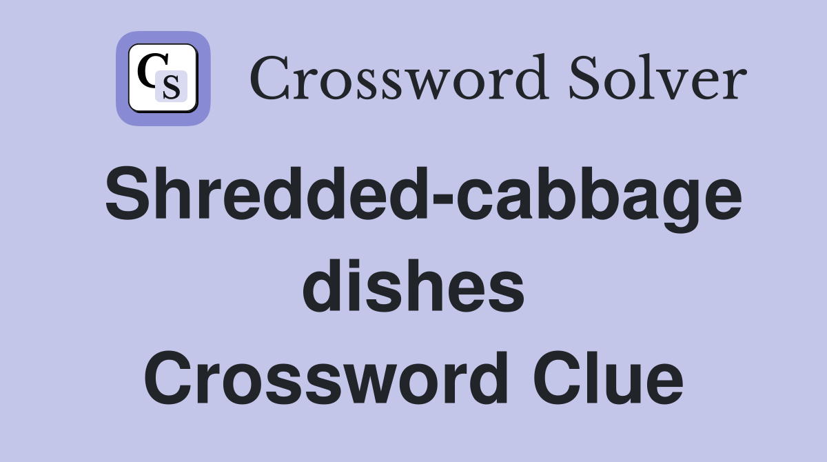 Shredded-cabbage dishes Crossword Clue