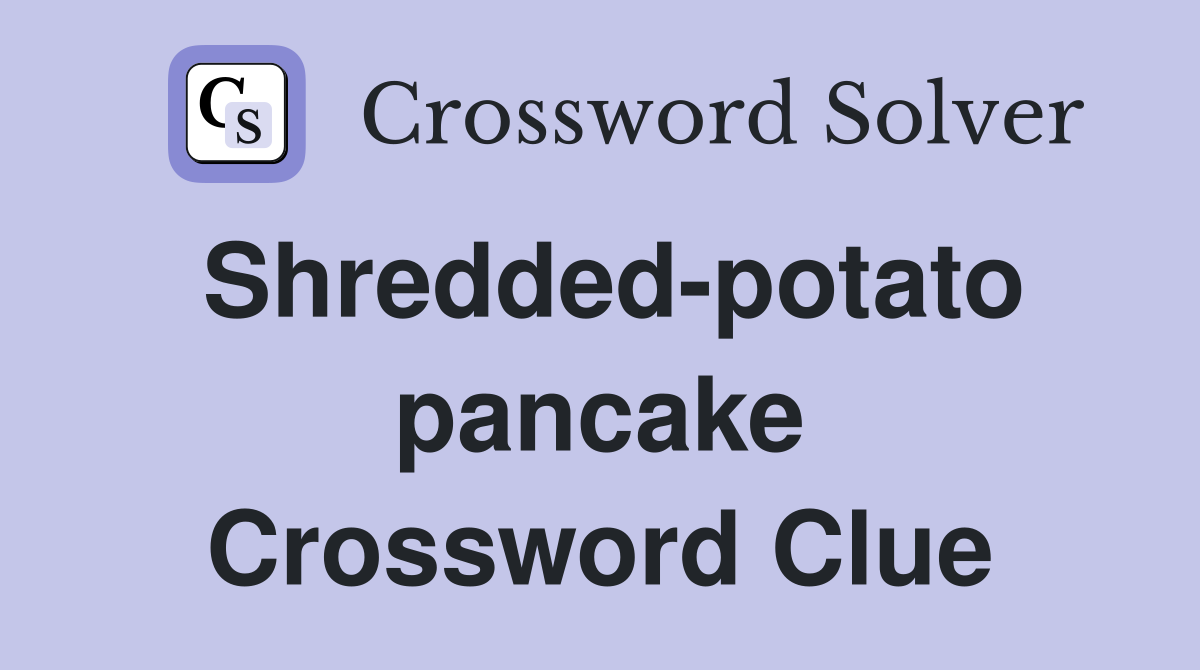 Shredded-potato pancake Crossword Clue
