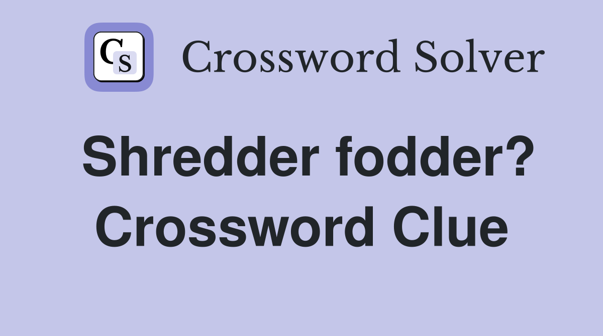 Shredder fodder? Crossword Clue