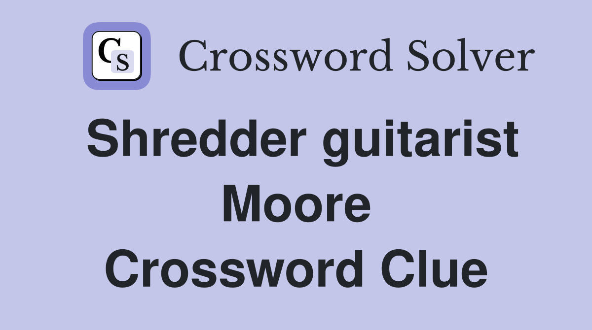 Shredder guitarist Moore Crossword Clue