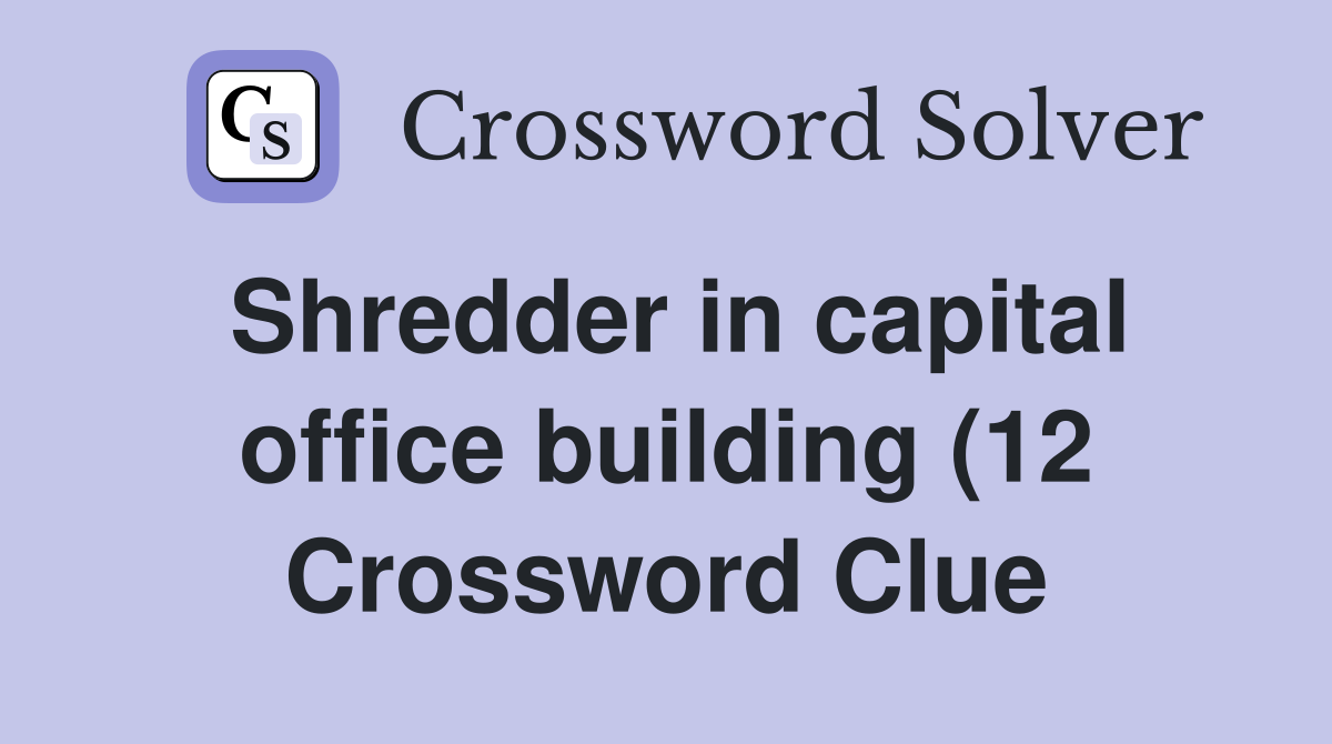 Shredder in capital office building (12) Crossword Clue Answers Shredder in capital office building (12) Crossword Clue Answers