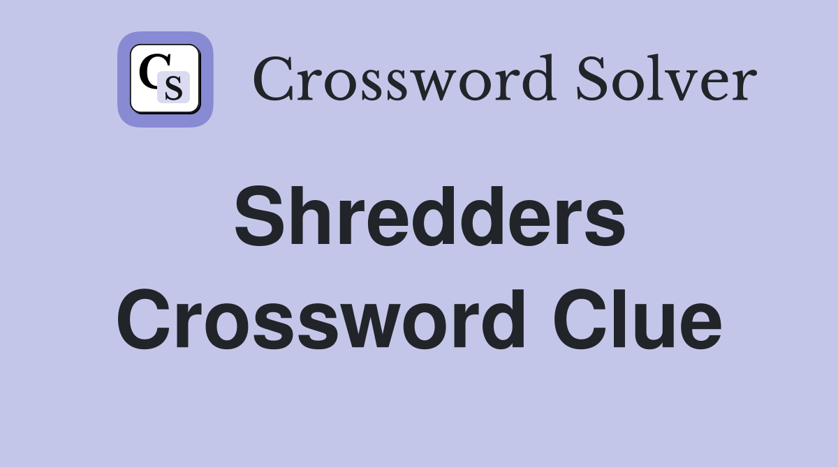 Shredders Crossword Clue
