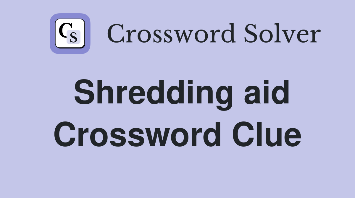Shredding aid Crossword Clue