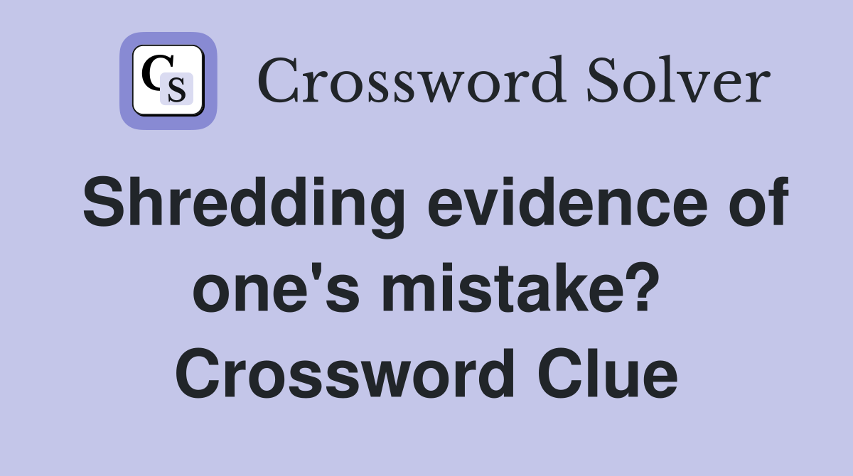 Shredding evidence of one's mistake? Crossword Clue
