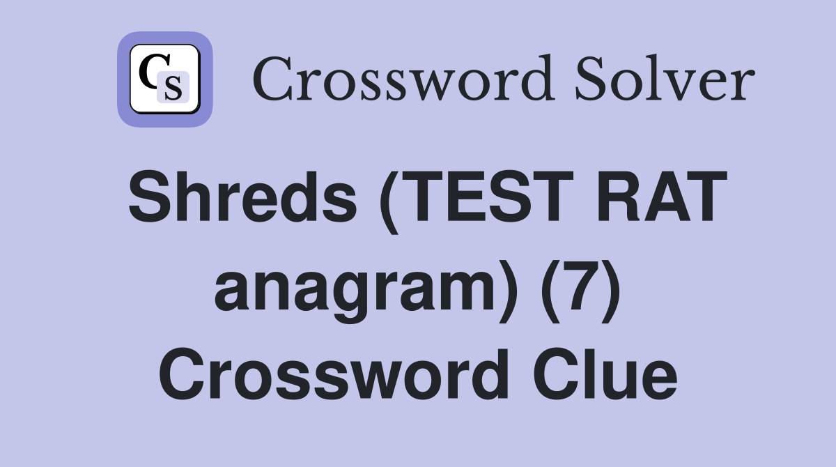 Shreds (TEST RAT anagram) (7) Crossword Clue