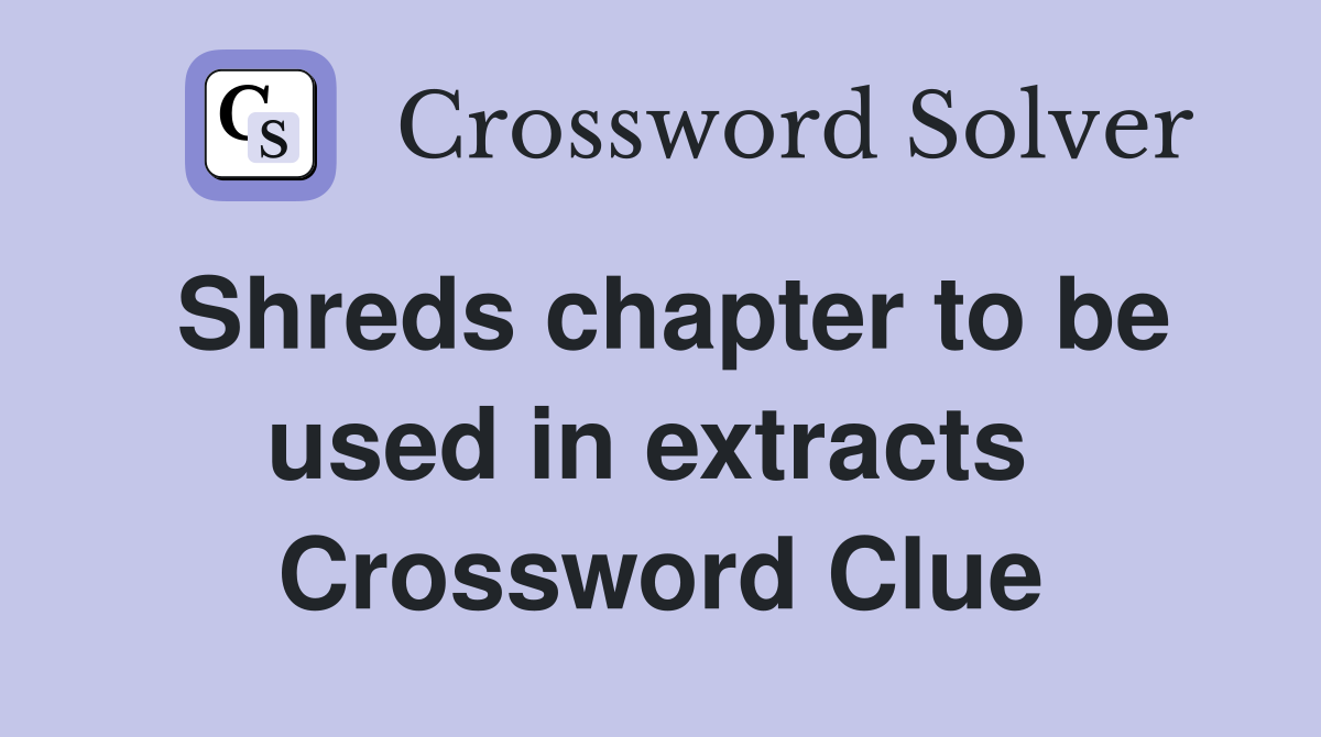 Shreds chapter to be used in extracts  Crossword Clue