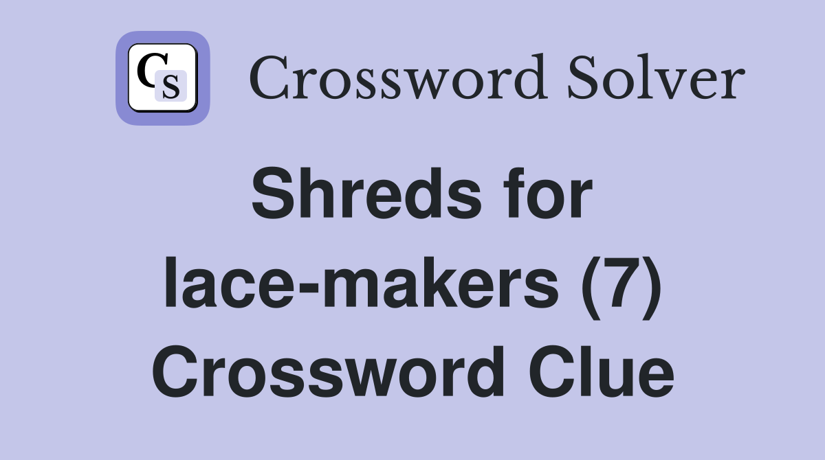 Shreds for lace-makers (7) Crossword Clue
