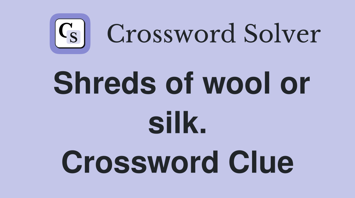 Shreds of wool or silk. Crossword Clue