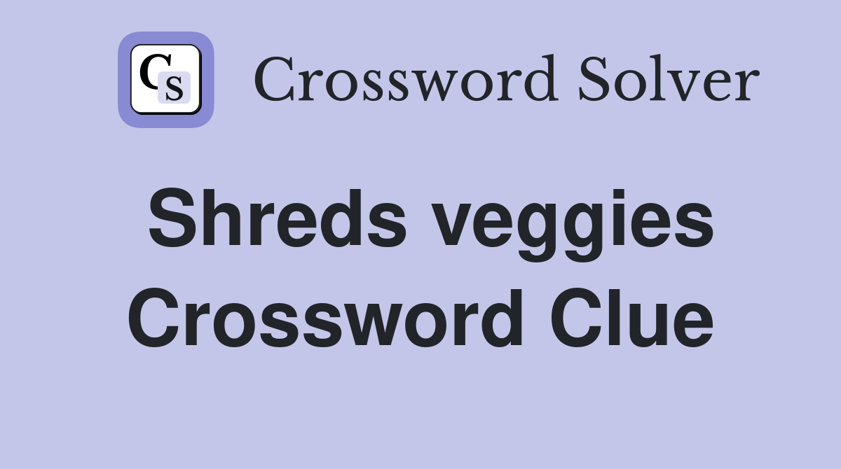 Shreds veggies Crossword Clue