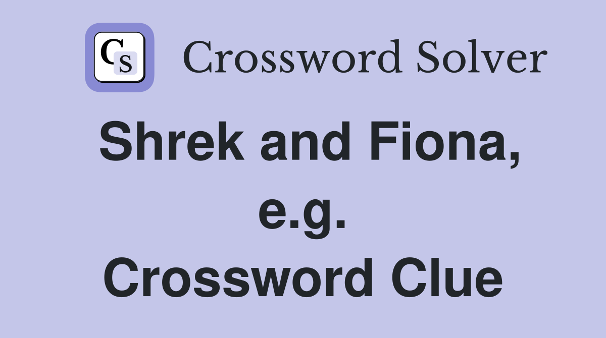 Shrek and Fiona, e.g. Crossword Clue