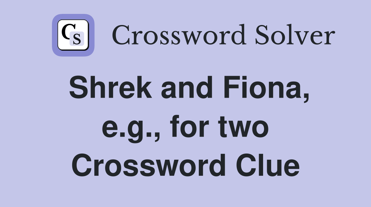 Shrek and Fiona, e.g., for two Crossword Clue