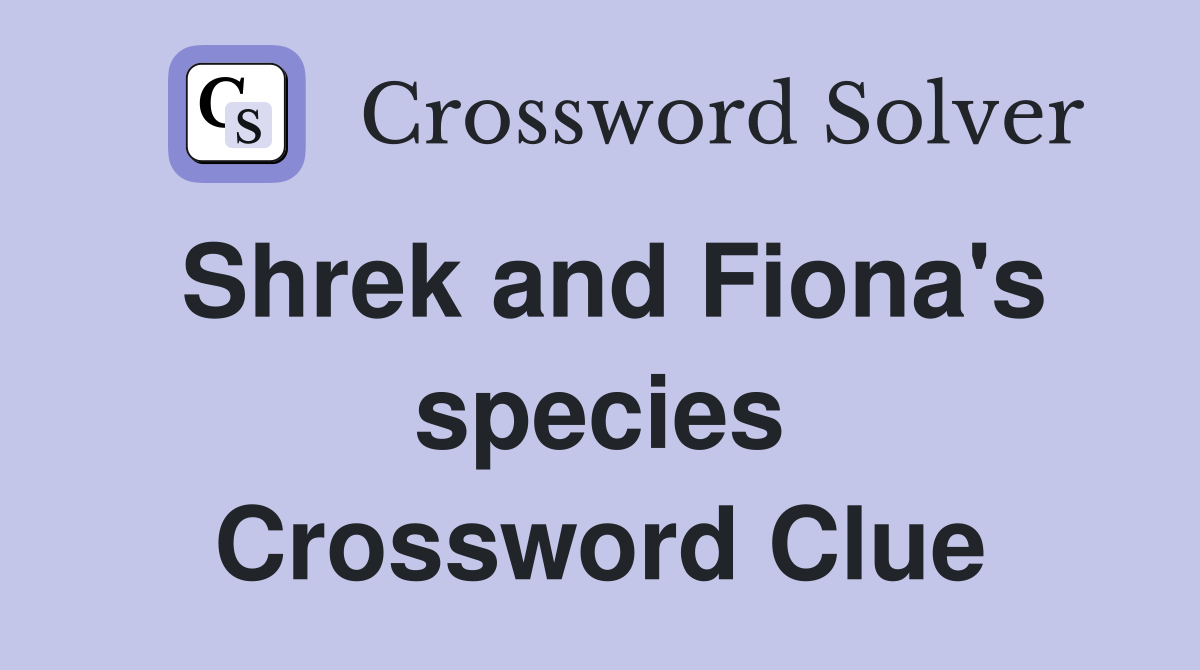 Shrek and Fiona's species Crossword Clue