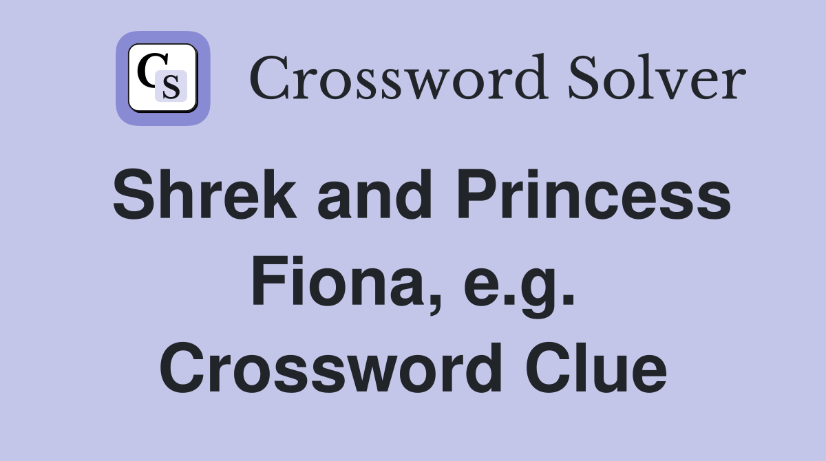 Shrek and Princess Fiona, e.g. Crossword Clue