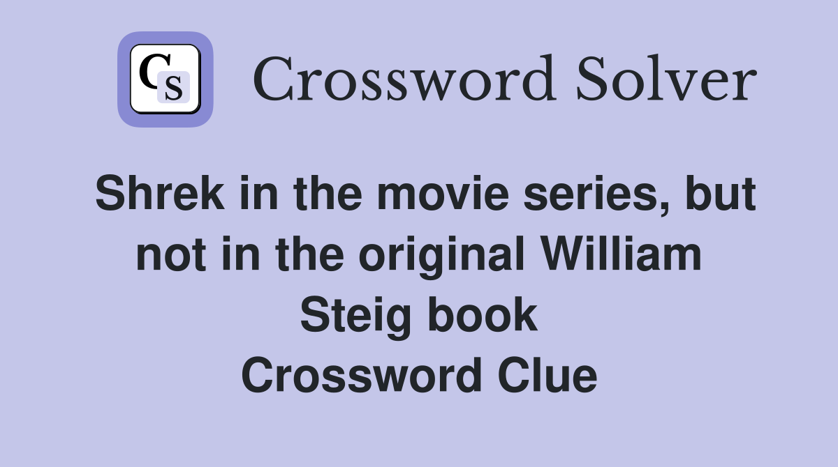 Shrek in the movie series, but not in the original William Steig book Crossword Clue