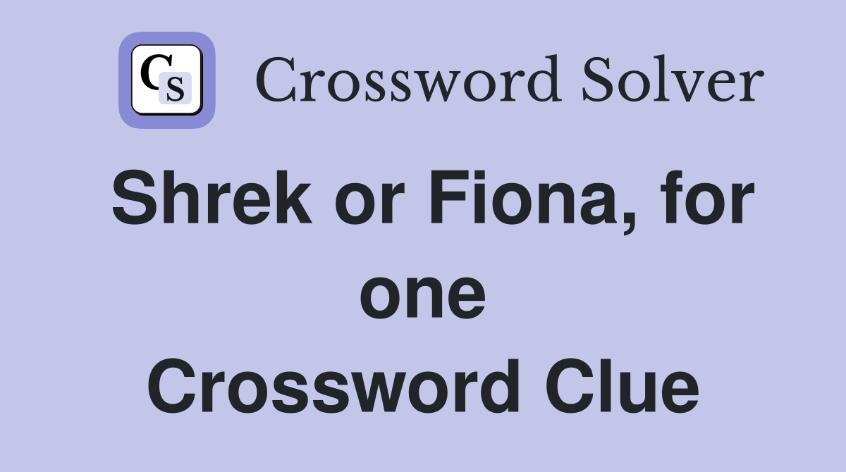 Shrek or Fiona, for one Crossword Clue
