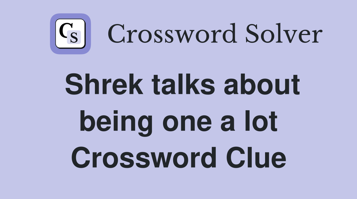Shrek talks about being one a lot Crossword Clue