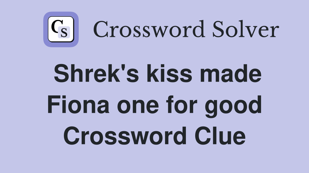 Shrek's kiss made Fiona one for good Crossword Clue